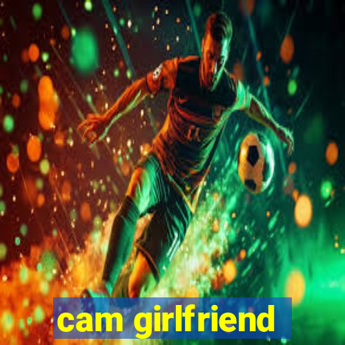 cam girlfriend