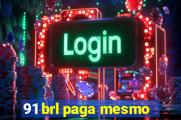 91 brl paga mesmo