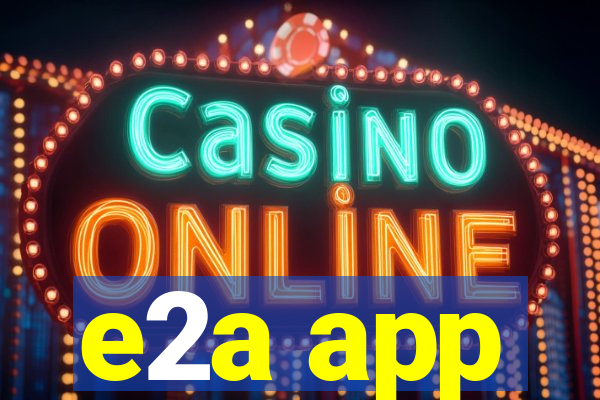 e2a app