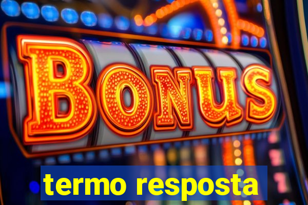 termo resposta