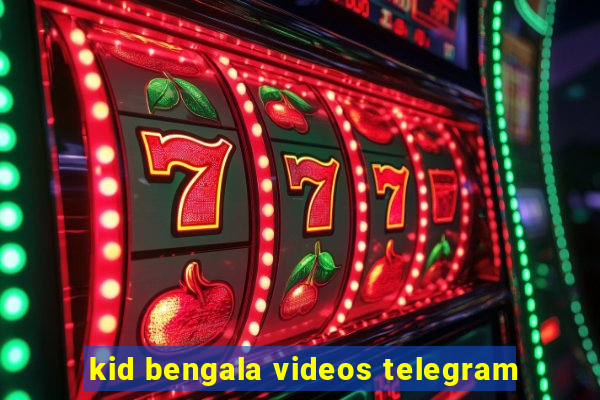 kid bengala videos telegram