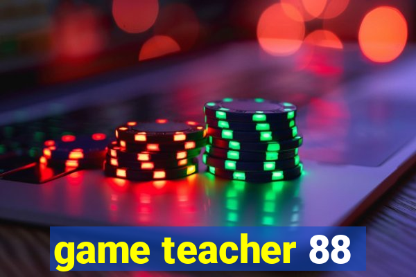 game teacher 88