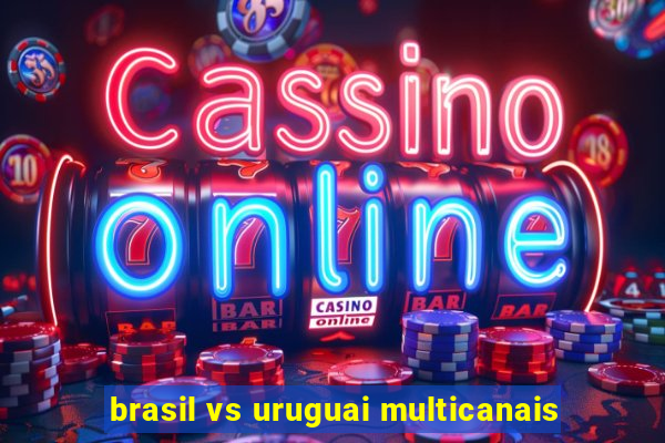 brasil vs uruguai multicanais