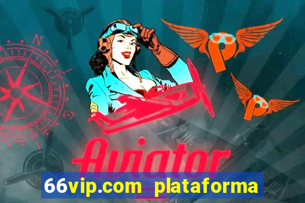 66vip.com plataforma de jogos