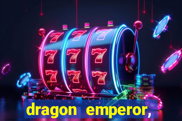 dragon emperor, martial god