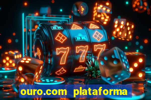 ouro.com plataforma de jogos