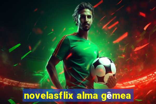 novelasflix alma gêmea