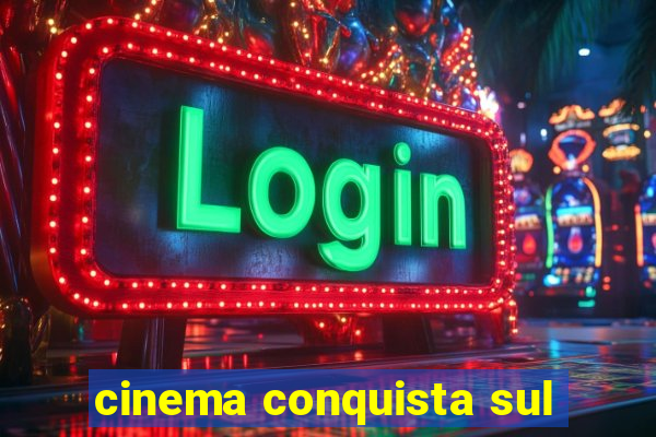 cinema conquista sul