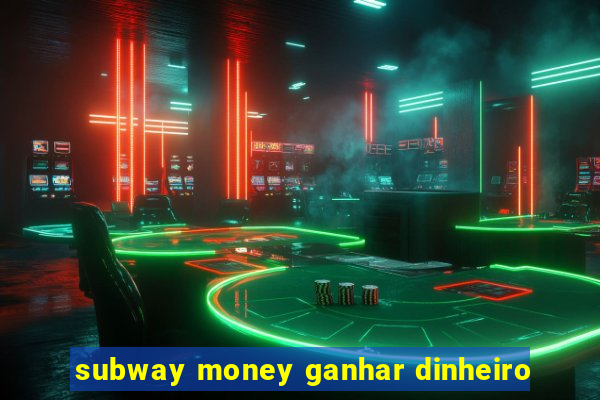 subway money ganhar dinheiro