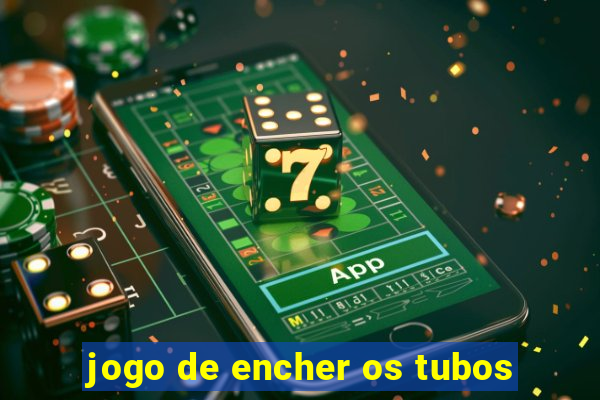 jogo de encher os tubos