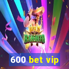 600 bet vip