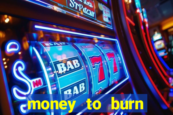 money to burn system pt br