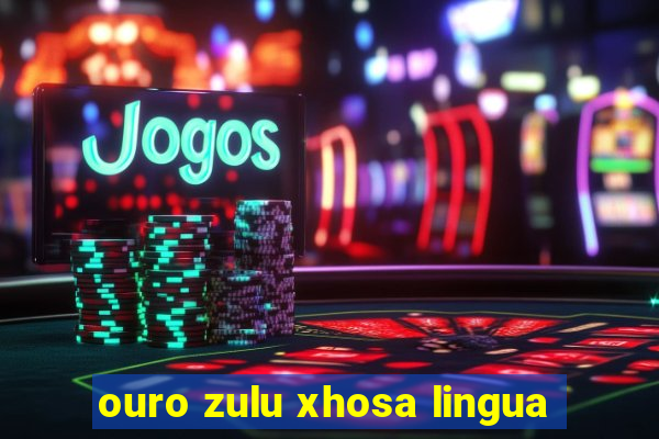 ouro zulu xhosa lingua