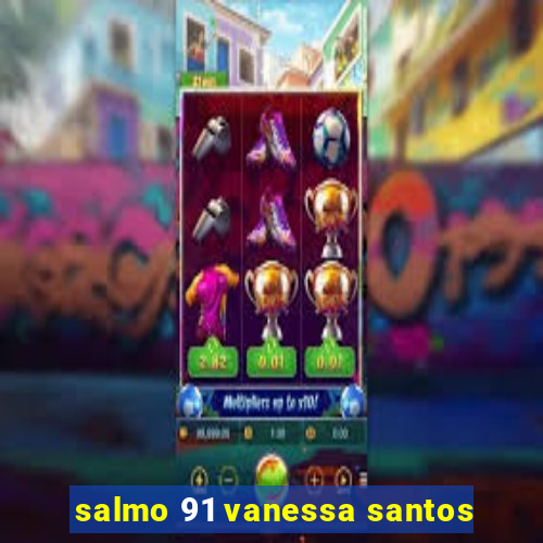 salmo 91 vanessa santos