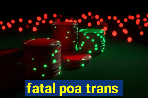 fatal poa trans