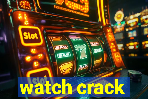 watch crack