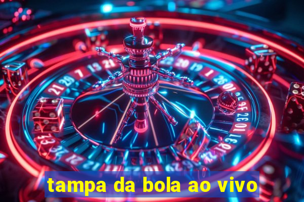 tampa da bola ao vivo