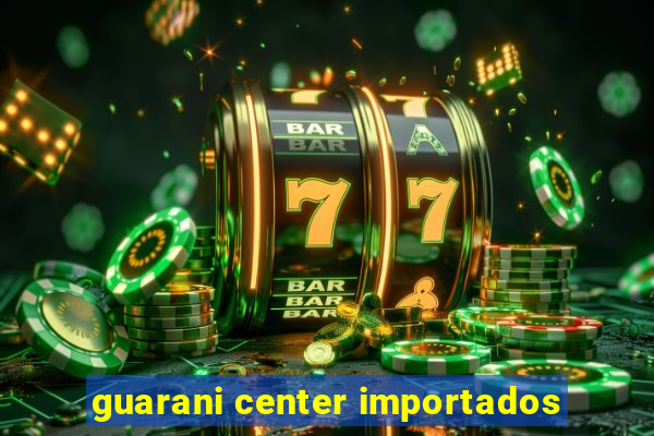 guarani center importados