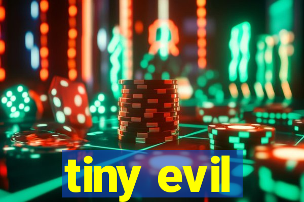 tiny evil