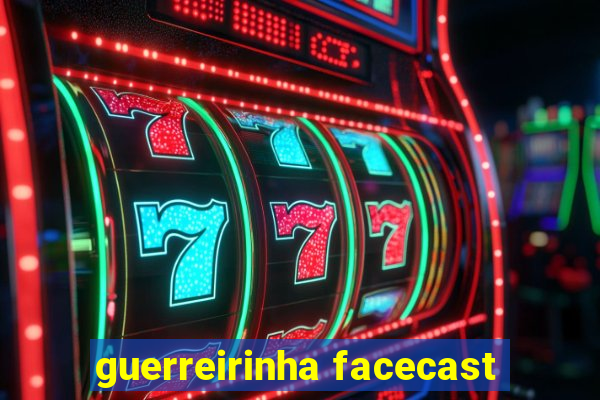 guerreirinha facecast