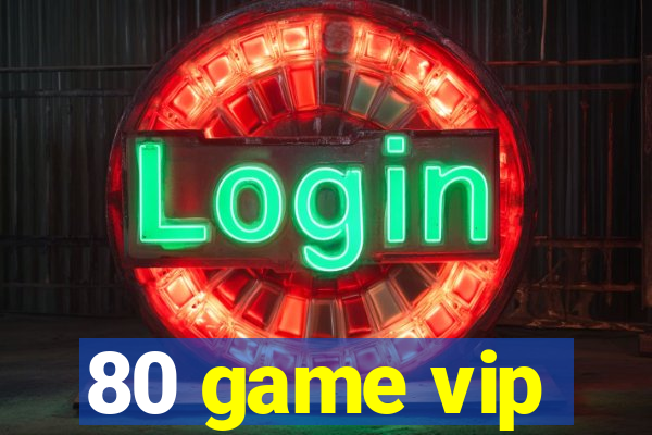 80 game vip