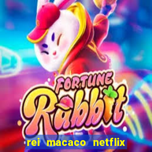 rei macaco netflix 3 temporada