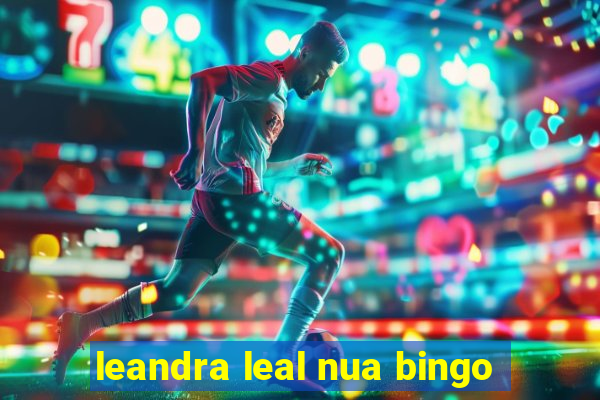 leandra leal nua bingo