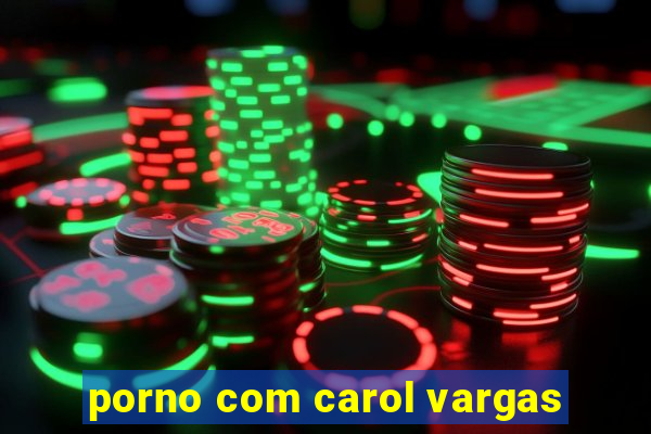 porno com carol vargas