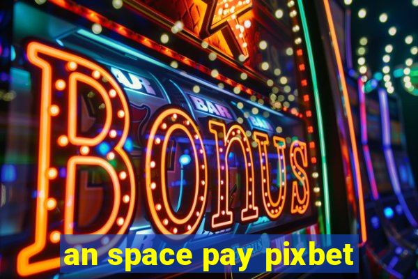 an space pay pixbet