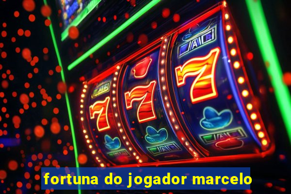 fortuna do jogador marcelo