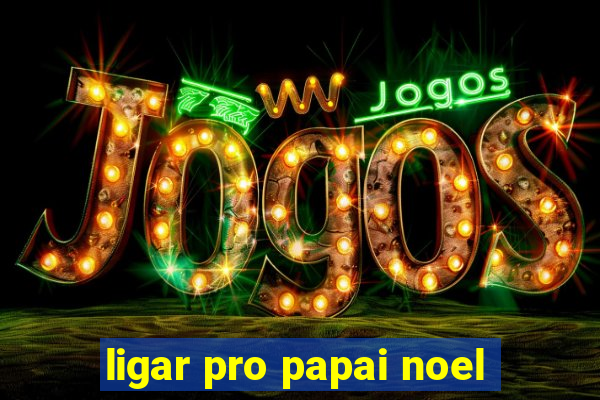 ligar pro papai noel