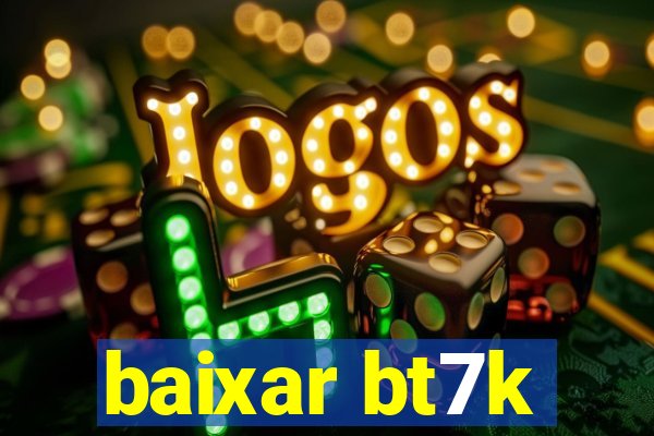 baixar bt7k