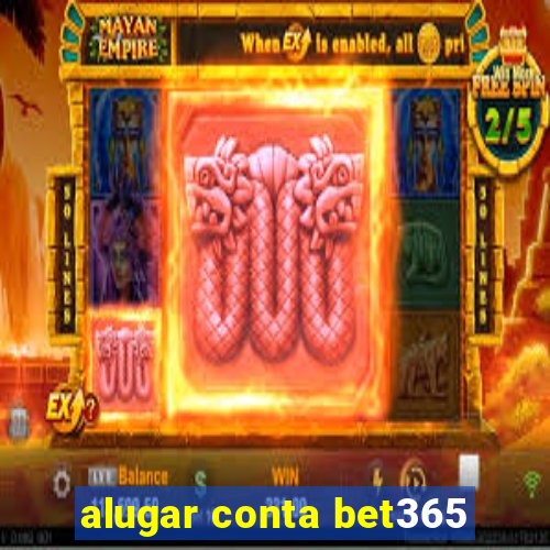 alugar conta bet365