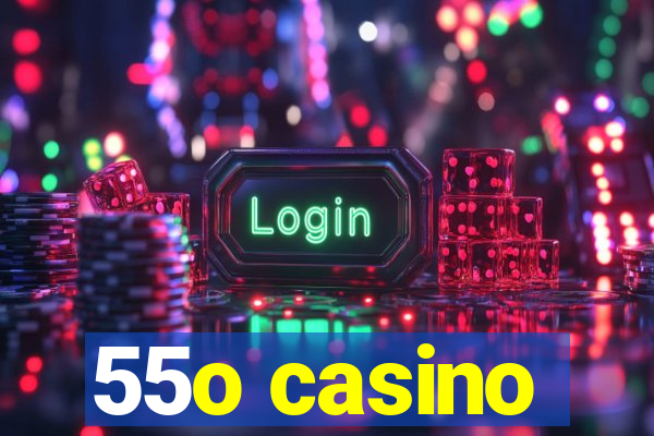 55o casino