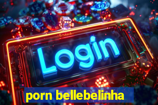 porn bellebelinha