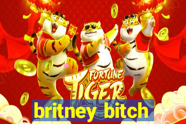 britney bitch