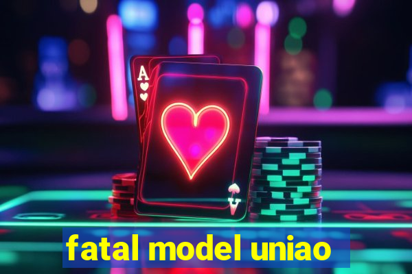 fatal model uniao