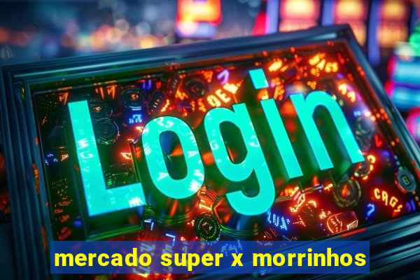 mercado super x morrinhos