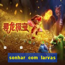 sonhar com larvas no jogo do bicho