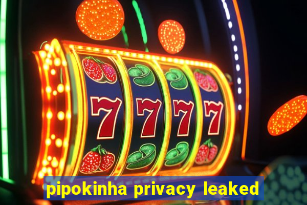 pipokinha privacy leaked