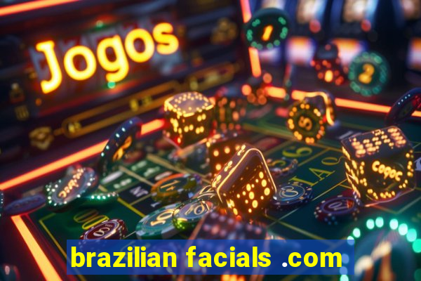 brazilian facials .com