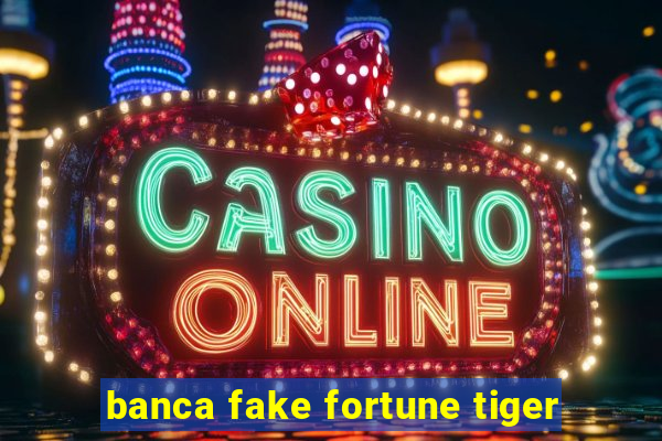 banca fake fortune tiger