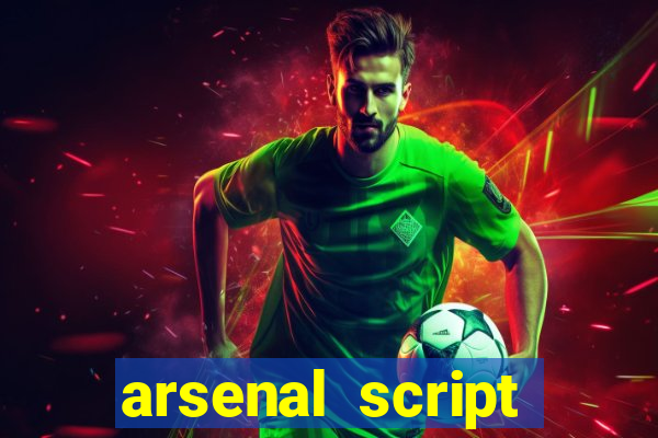 arsenal script pastebin 2022