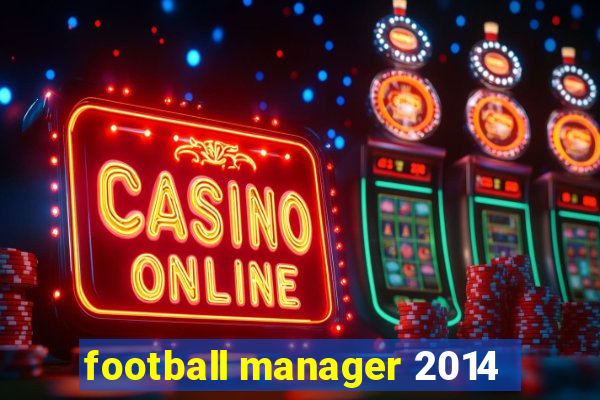 football manager 2014