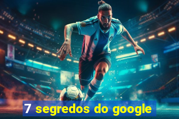 7 segredos do google