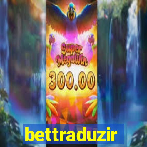 bettraduzir