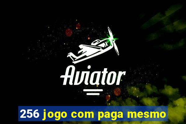 256 jogo com paga mesmo