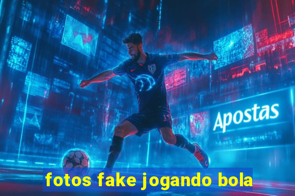 fotos fake jogando bola