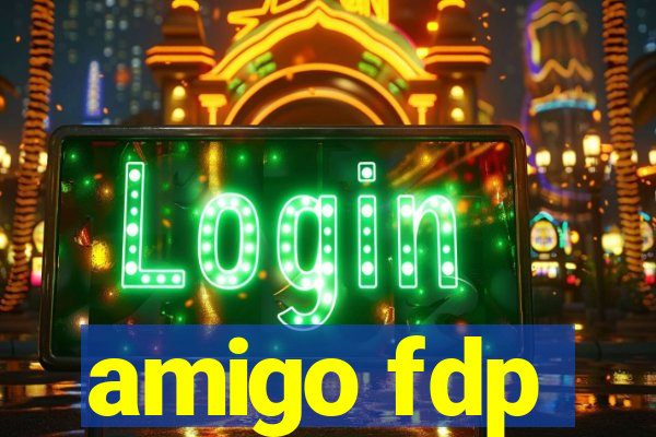 amigo fdp