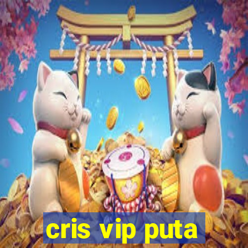 cris vip puta